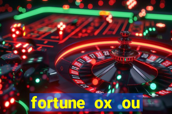 fortune ox ou fortune tiger